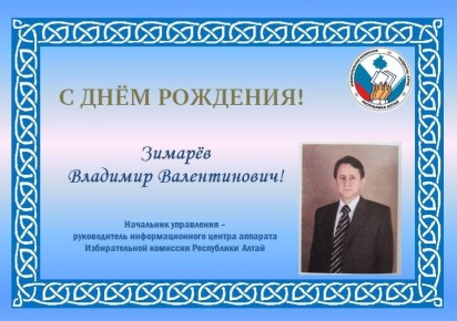 Избирательная комиссия Республики Алтай поздравляет с Днём рождения начальника управления – руководителя информационного центра аппарата Избирательной комиссии Республики Алтай – Зимарёва Владимира Валентиновича